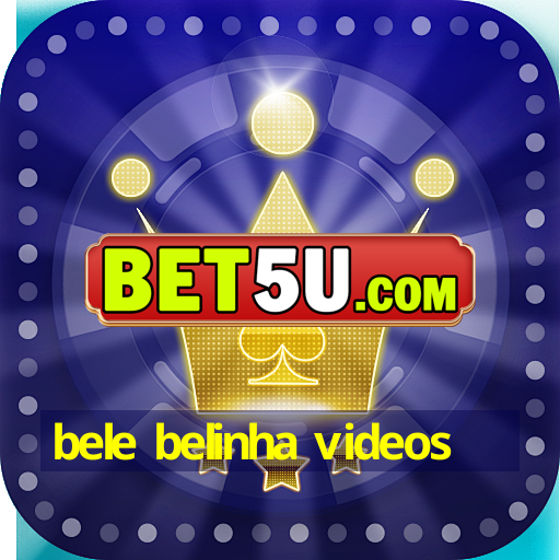 bele belinha videos